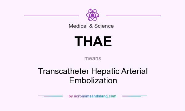 What does THAE mean? It stands for Transcatheter Hepatic Arterial Embolization