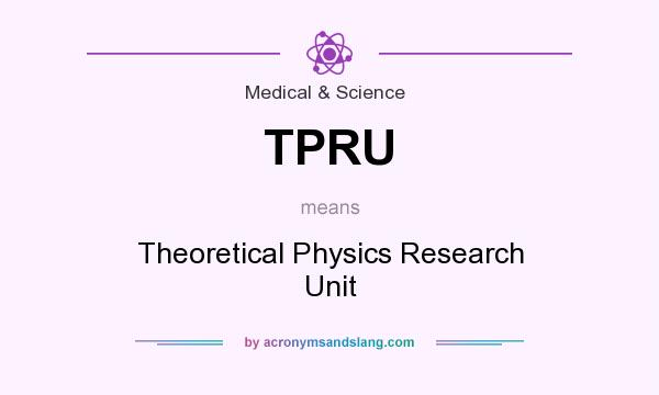 What does TPRU mean? It stands for Theoretical Physics Research Unit