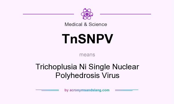 What does TnSNPV mean? It stands for Trichoplusia Ni Single Nuclear Polyhedrosis Virus
