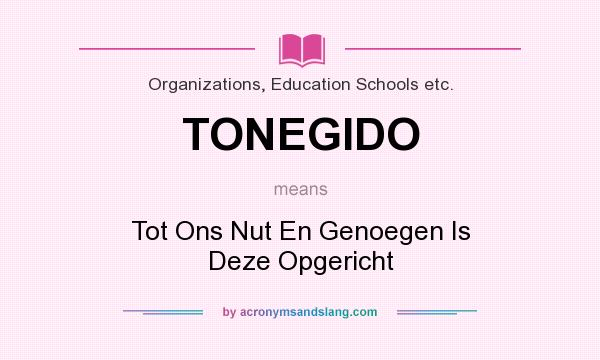 What does TONEGIDO mean? It stands for Tot Ons Nut En Genoegen Is Deze Opgericht