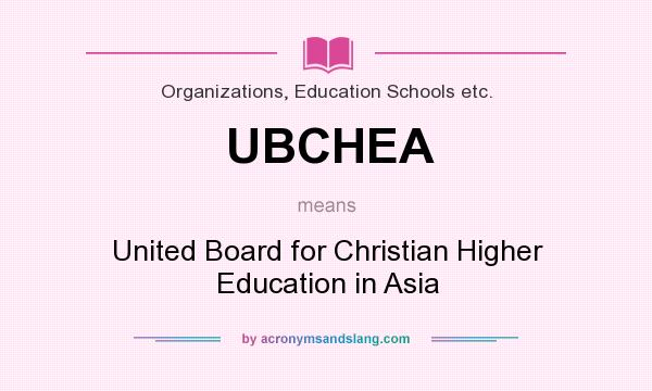 What does UBCHEA mean? It stands for United Board for Christian Higher Education in Asia