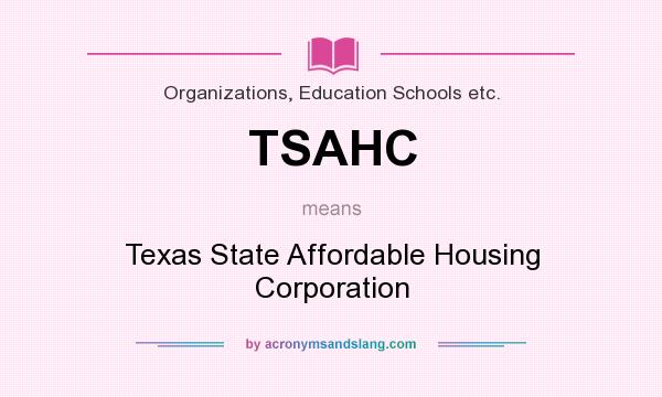 What does TSAHC mean? It stands for Texas State Affordable Housing Corporation