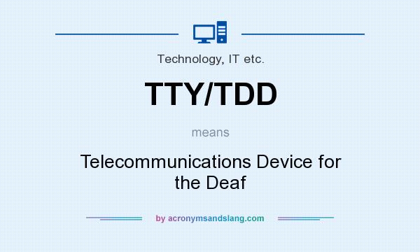 What does TTY/TDD mean? It stands for Telecommunications Device for the Deaf