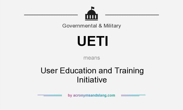 What does UETI mean? It stands for User Education and Training Initiative