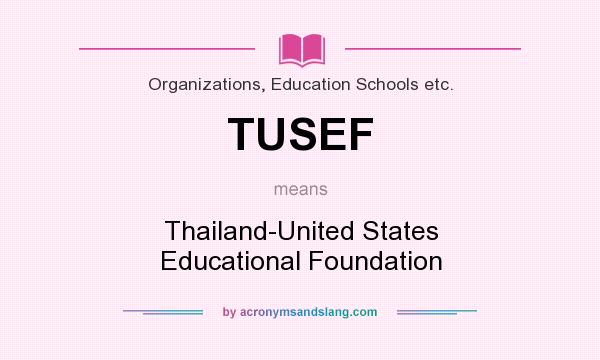 What does TUSEF mean? It stands for Thailand-United States Educational Foundation