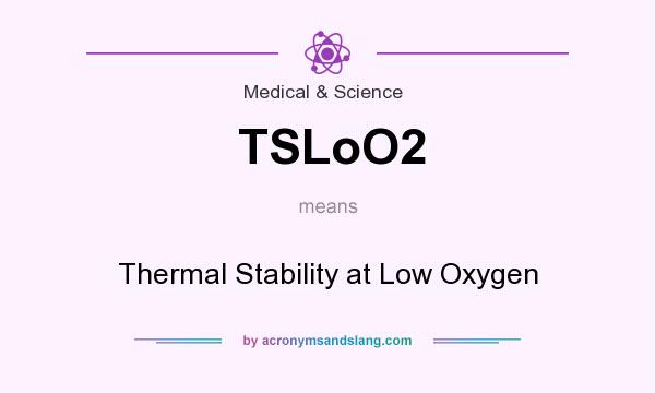 What does TSLoO2 mean? It stands for Thermal Stability at Low Oxygen
