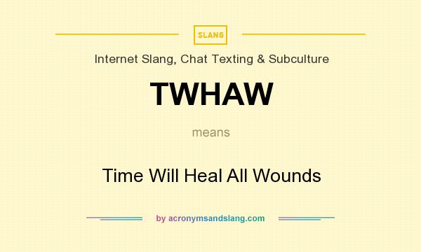 What does TWHAW mean? It stands for Time Will Heal All Wounds