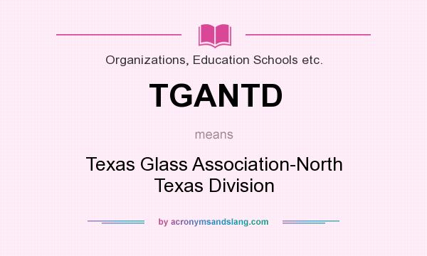 What does TGANTD mean? It stands for Texas Glass Association-North Texas Division