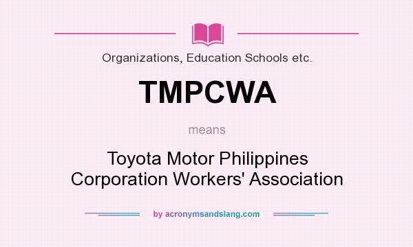 What does TMPCWA mean? It stands for Toyota Motor Philippines Corporation Workers` Association