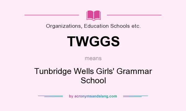 What does TWGGS mean? It stands for Tunbridge Wells Girls` Grammar School