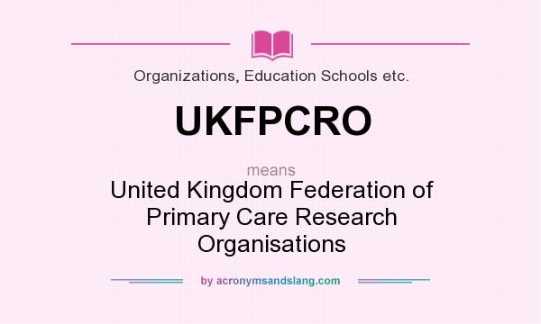 What does UKFPCRO mean? It stands for United Kingdom Federation of Primary Care Research Organisations
