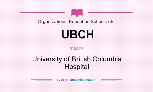 What does UBCH mean? It stands for University of British Columbia Hospital