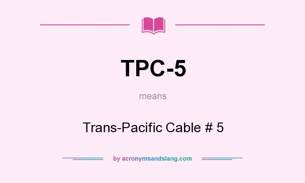 What does TPC-5 mean? It stands for Trans-Pacific Cable # 5