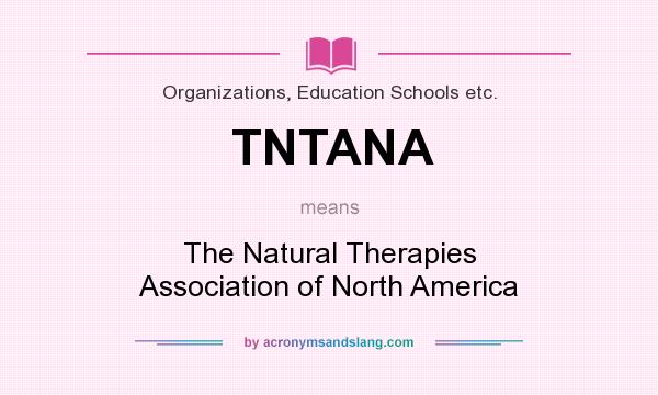 What does TNTANA mean? It stands for The Natural Therapies Association of North America