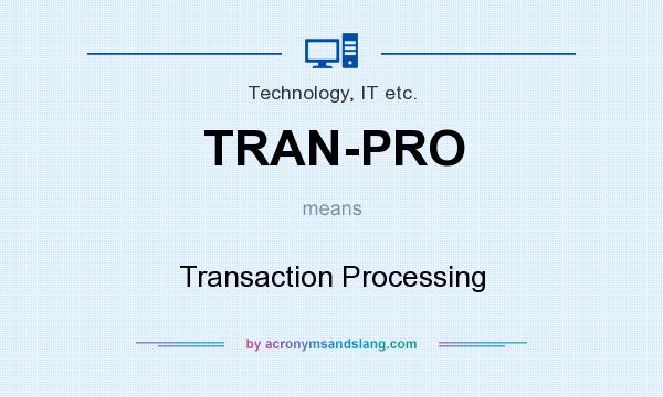 What does TRAN-PRO mean? It stands for Transaction Processing