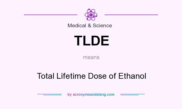 What does TLDE mean? It stands for Total Lifetime Dose of Ethanol