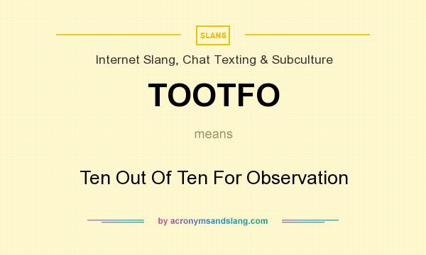 What does TOOTFO mean? It stands for Ten Out Of Ten For Observation