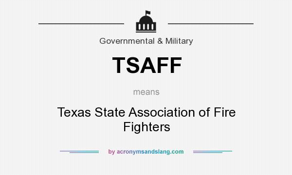What does TSAFF mean? It stands for Texas State Association of Fire Fighters