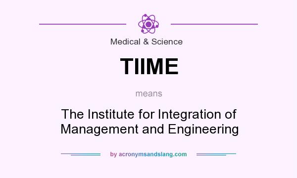 What does TIIME mean? It stands for The Institute for Integration of Management and Engineering