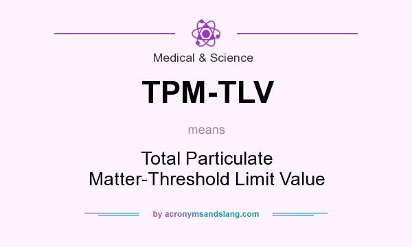 What does TPM-TLV mean? It stands for Total Particulate Matter-Threshold Limit Value