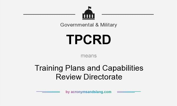 What does TPCRD mean? It stands for Training Plans and Capabilities Review Directorate