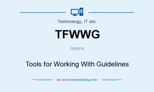 What does TFWWG mean? It stands for Tools for Working With Guidelines