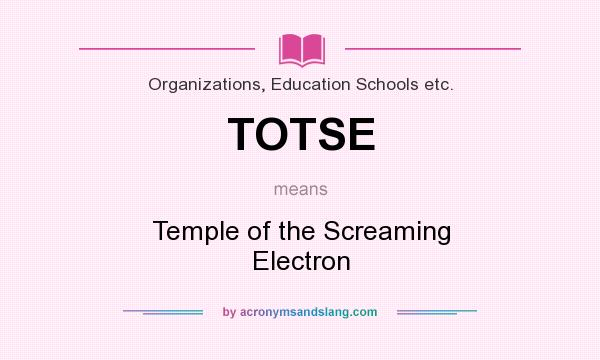 What does TOTSE mean? It stands for Temple of the Screaming Electron