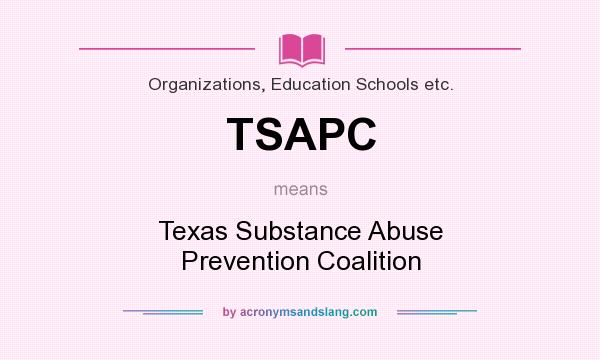 What does TSAPC mean? It stands for Texas Substance Abuse Prevention Coalition