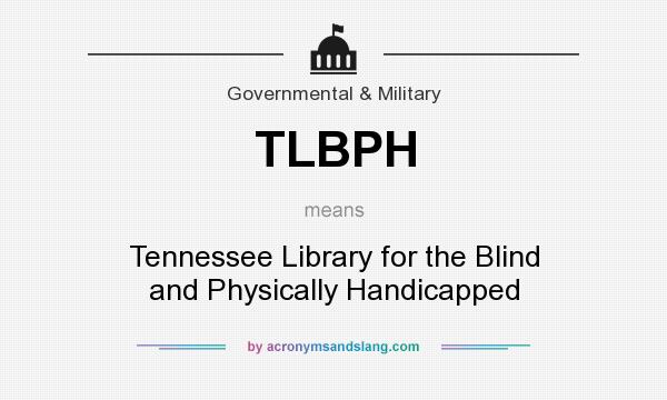 What does TLBPH mean? It stands for Tennessee Library for the Blind and Physically Handicapped