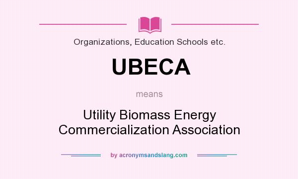 What does UBECA mean? It stands for Utility Biomass Energy Commercialization Association