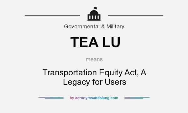 What does TEA LU mean? It stands for Transportation Equity Act, A Legacy for Users