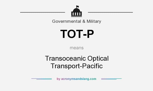 What does TOT-P mean? It stands for Transoceanic Optical Transport-Pacific