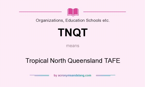 What does TNQT mean? It stands for Tropical North Queensland TAFE