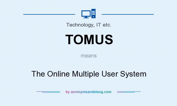 What does TOMUS mean? It stands for The Online Multiple User System