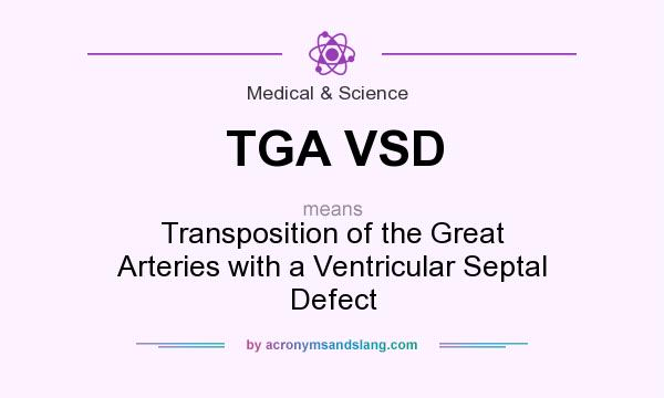 What does TGA VSD mean? It stands for Transposition of the Great Arteries with a Ventricular Septal Defect