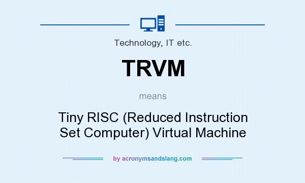 What does TRVM mean? It stands for Tiny RISC (Reduced Instruction Set Computer) Virtual Machine