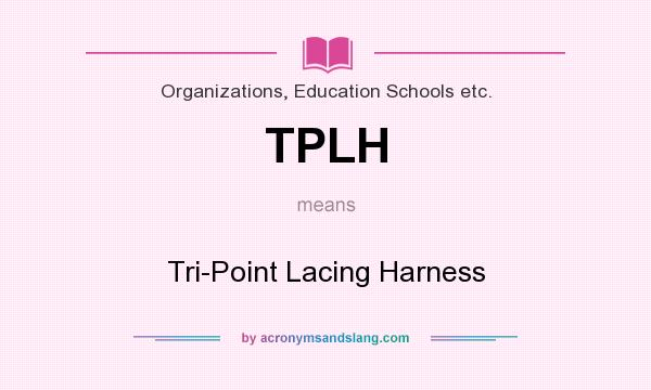 What does TPLH mean? It stands for Tri-Point Lacing Harness