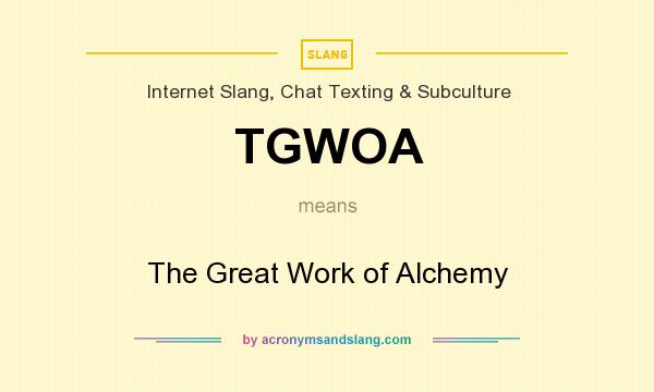 What does TGWOA mean? It stands for The Great Work of Alchemy