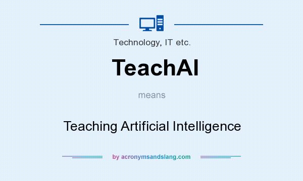 What does TeachAI mean? It stands for Teaching Artificial Intelligence