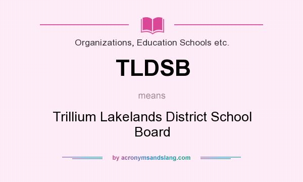 What does TLDSB mean? It stands for Trillium Lakelands District School Board