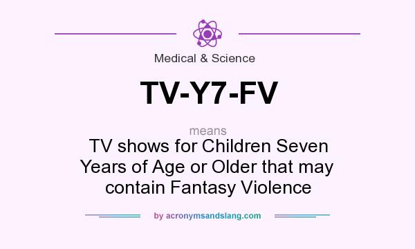 What does TV-Y7-FV mean? It stands for TV shows for Children Seven Years of Age or Older that may contain Fantasy Violence