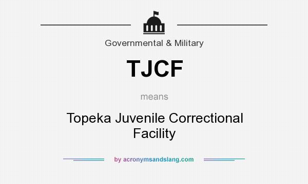 What does TJCF mean? It stands for Topeka Juvenile Correctional Facility
