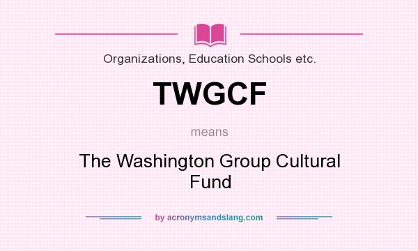 What does TWGCF mean? It stands for The Washington Group Cultural Fund
