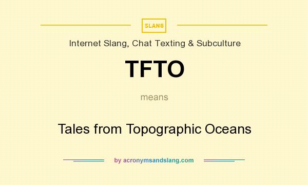 What does TFTO mean? It stands for Tales from Topographic Oceans