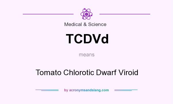 What does TCDVd mean? It stands for Tomato Chlorotic Dwarf Viroid