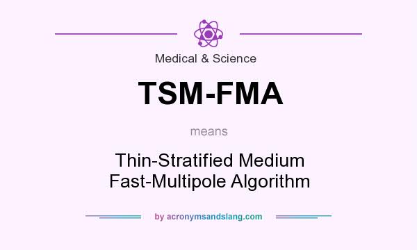 What does TSM-FMA mean? It stands for Thin-Stratified Medium Fast-Multipole Algorithm
