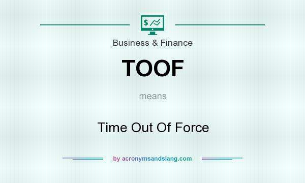 What does TOOF mean? It stands for Time Out Of Force
