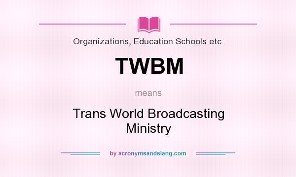 What does TWBM mean? It stands for Trans World Broadcasting Ministry