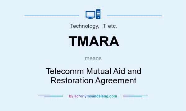 What does TMARA mean? It stands for Telecomm Mutual Aid and Restoration Agreement