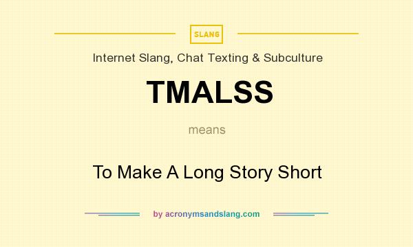 What does TMALSS mean? It stands for To Make A Long Story Short